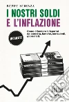 I nostri soldi e l'inflazione. Come difendere i risparmi da carovita, banche, consulenti, giornalisti libro di Scienza Beppe