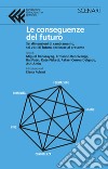 Le conseguenze del futuro. Sei dimensioni di cambiamento, sei voci di futuro declinate al presente libro