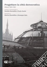 Progettare la città democratica. Milano 1945-1951 libro