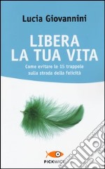 Libera la tua vita. Come evitare le 15 trappole sulla strada della felicità libro