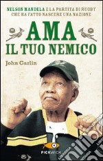 Ama il tuo nemico. Nelson Mandela e la partita di rugby che ha fatto nascere una nazione libro