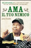 Ama il tuo nemico. Nelson Mandela e la partita di rugby che ha fatto nascere una nazione libro