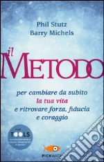 Il metodo per cambiare da subito la tua vita e ritrovare forza, fiducia e coraggio