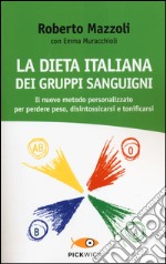 La dieta italiana dei gruppi sanguigni. Il nuovo metodo personalizzato per perdere peso, disintossicarsi e tonificarsi