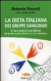 La dieta italiana dei gruppi sanguigni. Il nuovo metodo personalizzato per perdere peso, disintossicarsi e tonificarsi libro di Mazzoli Roberto; Muracchioli Emma