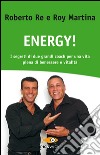 Energy! I segreti di due grandi coach per una vita piena di benessere e vitalità libro di Re Roberto Martina Roy