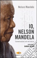 Io, Nelson Mandela. Conversazioni con me stesso