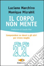 Il corpo non mente. Comprendere se stessi e gli altri per vivere meglio