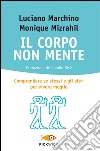 Il corpo non mente. Comprendere se stessi e gli altri per vivere meglio libro di Marchino Luciano Mizrahil Monique