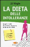 La dieta delle intolleranze. Scopri i 7 cibi che ti fanno ingrassare, anche se sei a dieta libro di Virgin J. J.