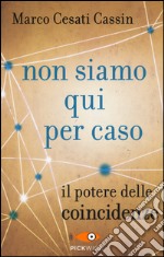 Non siamo qui per caso. Il potere delle coincidenze libro