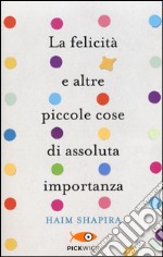 La felicità e altre piccole cose di assoluta importanza