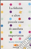 La felicità e altre piccole cose di assoluta importanza libro