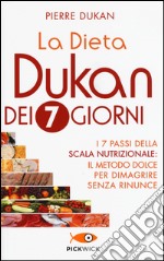 La dieta Dukan dei 7 giorni. I 7 passi della scala nutrizionale: il metodo dolce per dimagrire senza rinunce libro