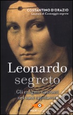 Leonardo segreto. Gli enigmi nascosti nei suoi capolavori libro