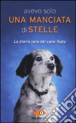 Avevo solo una manciata di stelle. La storia vera del cane Ruby libro