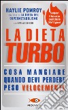 La dieta turbo. Cosa mangiare quando devi perdere peso velocemente libro di Pomroy Haylie