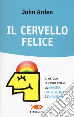 Il cervello felice. Il metodo per potenziare la memoria, l'intelligenza e l'intuizione