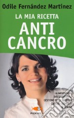 La mia ricetta anticancro. Alimentazione, difese naturali, gestione delle emozioni: come ho sconfitto il tumore libro