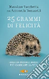25 grammi di felicità. Come un piccolo riccio può cambiarti la vita libro