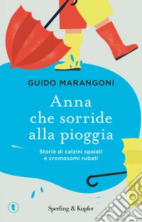 Anna che sorride alla pioggia. Storia di calzini spaiati e cromosomi rubati libro