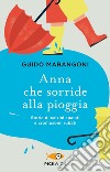 Anna che sorride alla pioggia. Storia di calzini spaiati e cromosomi rubati libro di Marangoni Guido