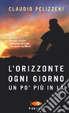 L'orizzonte, ogni giorno, un po' più in là libro di Pelizzeni Claudio