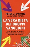 La vera dieta dei gruppi sanguigni. Come scegliere gli alimenti per raggiungere il peso ideale, vivere più sani e più a lungo libro di D'Adamo Peter J. Whitney Catherine