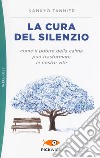 La cura del silenzio. Come il potere della calma può trasformare le nostre viste libro di Tannier Kankyo