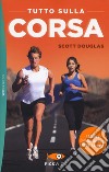 Tutto sulla corsa. I segreti che un runner deve sapere libro