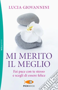 Mi merito il meglio. Fai pace con te stesso e scegli di essere felice libro