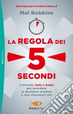 La regola dei 5 secondi. Il metodo «fallo e basta» per prendere le decisioni migliori e non rimandare più libro