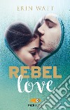 Rebel love. Ediz. italiana libro di Watt Erin