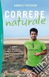 Correre naturale. Il metodo per conquistare la migliore forma fisica, potenziare la performance ed evitare gli infortuni libro di Vecchioni Daniele