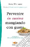 Prevenire in cucina mangiando con gusto libro