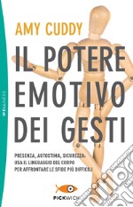 Il potere emotivo dei gesti. Presenza, autostima, sicurezza: usa il linguaggio del corpo per affrontare le sfide più difficili libro