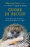 Cuore di riccio. Storia di una piccola maestra che mi ha insegnato il coraggio libro