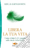 Libera la tua vita. Come evitare le 15 trappole sulla strada della felicità libro