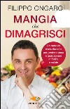 Mangia che dimagrisci. Un metodo rivoluzionario per perdere peso e guadagnare in forma e salute libro