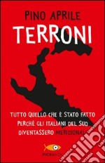 Terroni. Tutto quello che è stato fatto perché gli italiani del Sud diventassero «meridionali» libro