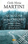 Qualcosa in cui credere. Ritrovare la fiducia e superare l'angoscia del tempo presente libro