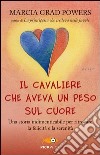 Il cavaliere che aveva un peso sul cuore. Una storia indimenticabile per ritrovare la felicità e la serenità libro