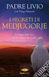 I segreti di Medjugorje. La regina della pace rivela il futuro del mondo libro
