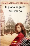 Il gioco segreto del tempo libro di Sánchez-Garnica Paloma
