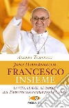 Jorge Mario Bergoglio. Francesco. Insieme. La vita, le idee, le parole del papa che sta cambiando la Chiesa libro