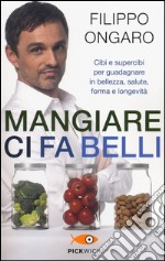 Mangiare ci fa belli. Cibi e supercibi per guadagnare in bellezza, salute, forma e longevità libro