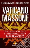 Vaticano massone. Logge, denaro e poteri occulti: il lato segreto della Chiesa di papa Francesco libro