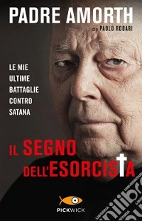 Il segno dell'esorcista. Le mie ultime battaglie contro Satana libro