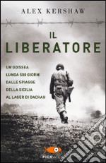 Il liberatore. Un'odissea lunga 500 giorni dalle spiagge della Sicilia ai cancelli di Dachau