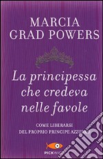 La principessa che credeva nelle favole. Come liberarsi del proprio principe azzurro libro